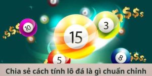 Chia sẻ cách tính lô đá là gì chuẩn chỉnh